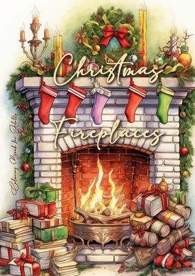 Christmas Fireplaces Coloring Book for Adults: Fireplaces Christmas Coloring Book for Adults Christmas Grayscale Coloring Book for Adults cozy firepla