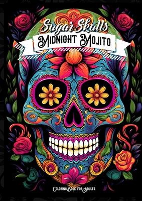 Midnight Mojito Sugar Skulls Coloring Book for Adults: Sugar Skulls Coloring Book Day of the Dead Coloring Book for Adults Catrinas Coloring Book Hall