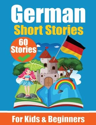 60 Short Stories in German A Dual-Language Book in English and German: A German Learning Book for Children and Beginners Learn German Language Through