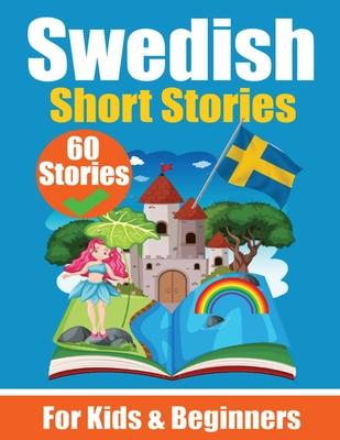 60 Short Stories in Swedish A Dual-Language Book in English and Swedish A Swedish Language Learning book for Children and Beginners: Learn Swedish Lan