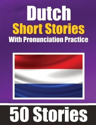 50 Short Stories in Dutch with Pronunciation Practice A Dual-Language Book in English and Dutch: Bilingual Stories in Dutch Learn Dutch Through Short