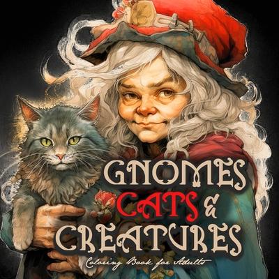 Gnomes, Cats and Creatures Coloring Book for Adults: Gnomes Coloring Book Portrait Cats Coloring Book for Adults Fantasy Coloring Book Magic