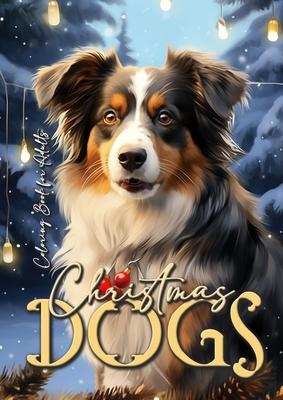 Christmas Dogs Coloring Book for Adults: Dog Coloring Book for Adults Grayscale Coloring Book for Adults Dogs Christmas Coloring Book for Adults 58 p