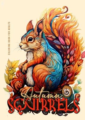 Autumn Squirrels Coloring Book for Adults: Grayscale Squirrel Coloring Book for Adults Autumn Animals Coloring Book for Adults Grayscale + Zentangle