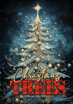 Christmas Trees Coloring Book for Adults: Christmas Tree Coloring Book for Adults Grayscale Christmas Coloring Book for Adults Real and Fantasy Christ