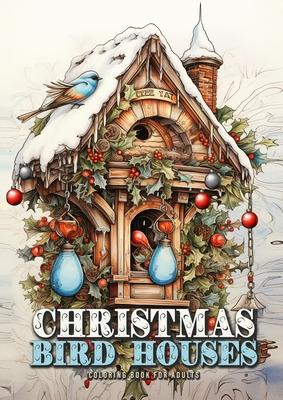 Christmas Bird Houses Coloring Book for Adults: Christmas Decoration Coloring Book for adults grayscale Bird Houses Coloring Book Christmas Grayscale