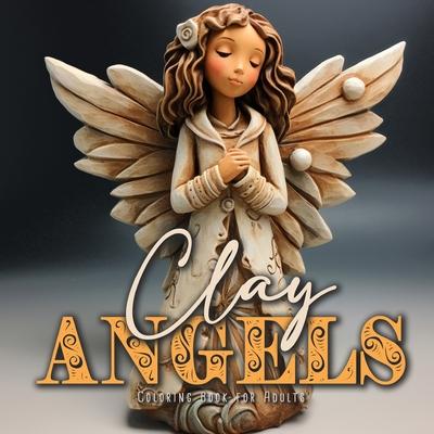 Clay Angels Coloring Book for Adults: Christmas Angels Coloring Book for Adults Coloring Book Angels Grayscale 3D Pottery Angels Coloring8,5x8,5" 56P