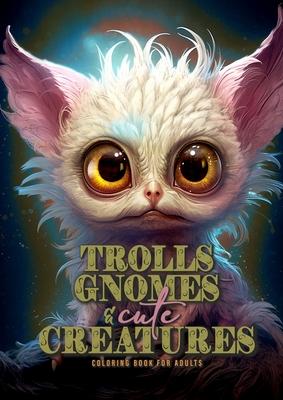 Trolls, Gnomes and cute Creatures Coloring Book for Adults: Gnomes Coloring Book Grayscale Trolls Coloring Book for Adults Fantasy Coloring Book Magic