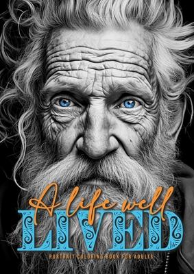 A life well lived Portrait Coloring Book for Adults: beautiful old wrinkled men and women from different cultures - Portraits Coloring Book old faces