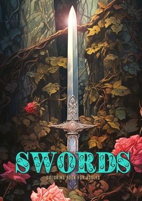 Swords Coloring Book for Adults: Sword Coloring Book Grayscale Anitque Fantasy Swords with Roses and Ivy