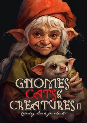 Gnomes, Cats and Creatures Coloring Book for Adults Vol. 2: Gnomes Coloring Book Portrait Cats Coloring Book for Adults Fantasy Coloring Book Magic