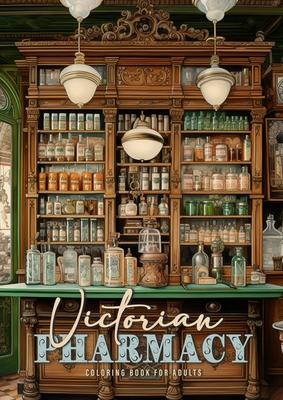 Victorian Pharmacy Coloring Book for Adults: Victorian Coloring Book for Adults Victorian Grayscale Coloring Book Vintage Pharmacy