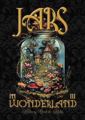 Jars in Wonderland Coloring Book for Adults 3: Jars Grayscale coloring book surreal landscapes fantasy coloring book