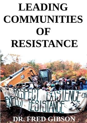 Leading Communities of Resistance: A Manual and Workbook for Community Activists, Radical Community Builders, and Elders