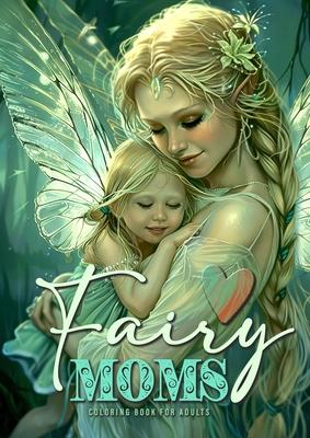 Fairy Moms Coloring Book for Adults: Fairies Coloring Book for Adults Grayscale Motherlove Coloring Book Mothers Day Gift Coloring Book