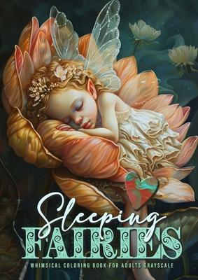 Sleeping Fairies Whimsical Coloring Book for Adults Grayscale: Fairies Coloring Book for Adults Fairy adorable Fairies sleeping in Flowers A4