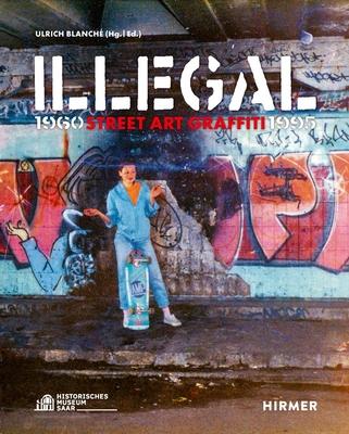 Illegal: Street Art Graffiti 1960-1995