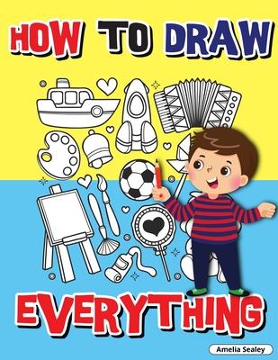 How to Draw Everything: Step by Step Activity Book, Learn How to Draw Everything, Fun and Easy Workbook for Kids, How to Draw Almost Anything