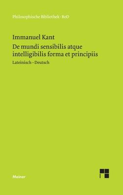 De mundi sensibilis atque intelligibilis forma et principiis / ber die Form und die Prinzipien der Sinnen- und Geisteswelt