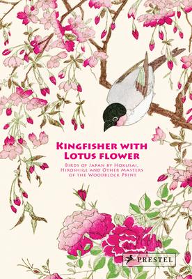 Kingfisher with Lotus Flower: Birds of Japan by Hokusai, Hiroshige and Other Masters of the Woodblock Print