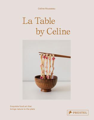 La Table by Celine: Exquisite Food Art That Brings Nature to the Plate