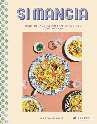 Si Mangia: Traditional Italian Family Recipes from Tuscany