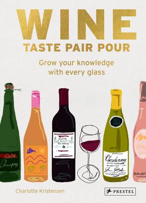 Wine Taste Pair Pour: Grow Your Knowledge with Every Glass