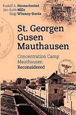 St. Georgen - Gusen - Mauthausen: Concentration Camp Mauthausen Reconsidered