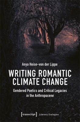 Writing Romantic Climate Change: Gendered Poetics and Critical Legacies in the Anthropocene