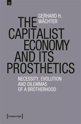 The Capitalist Economy and Its Prosthetics: Necessity, Evolution and Dilemmas of a Brotherhood