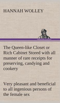 The Queen-like Closet or Rich Cabinet Stored with all manner of rare receipts for preserving, candying and cookery. Very pleasant and beneficial to al