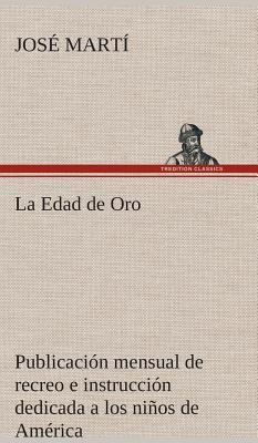 La Edad de Oro: publicacin mensual de recreo e instruccin dedicada a los nios de Amrica.