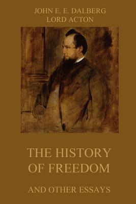 The History of Freedom and other Essays: Annotated Edition