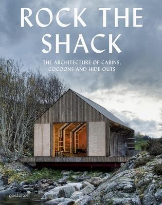 Rock the Shack: The Architecture of Cabins, Cocoons and Hide-Outs