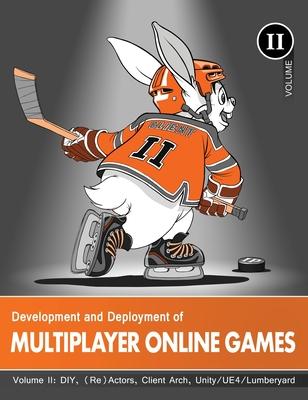 Development and Deployment of Multiplayer Online Games, Vol. II: DIY, (Re)Actors, Client Arch., Unity/UE4/ Lumberyard/Urho3D