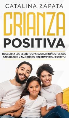 Crianza positiva: Descubra los secretos para criar nios felices, saludables y amorosos, sin romper su espritu Subscription