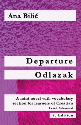 Departure / Odlazak: A Mini Novel With Vocabulary Section for Learning Croatian, Level Advanced B1 = Intermediate Mid/High, 2. Edition