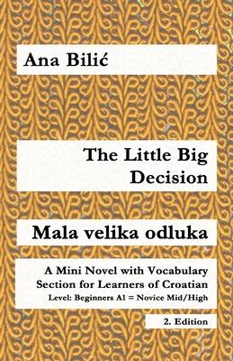 The Little Big Decision / Mala velika odluka: A Mini Novel with Vocabulary Section for Learning Croatian, Beginners A1 = Novice Mid/High, 2. Edition