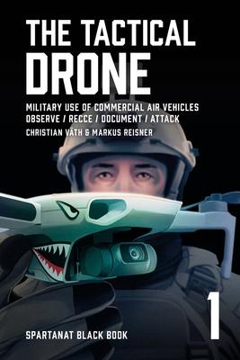 The Tactical Drone: Military Use of Commercial Air Vehicles - Observe / Recce / Document / Attack