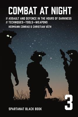 Combat at night: Assault and defence in the hours of darkness. Techniques - Tools - Weapons