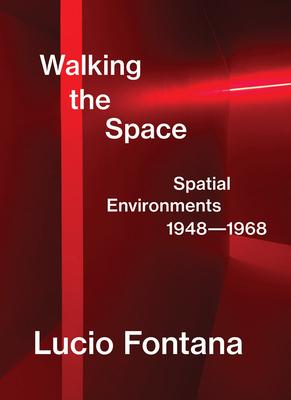 Lucio Fontana: Walking the Space: Spatial Environments, 1948-1968