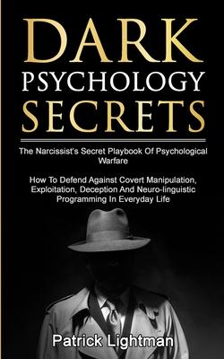 Dark Psychology Secrets: The Narcissist's Secret Playbook Of Psychological Warfare - How To Defend Against Covert Manipulation, Exploitation, D