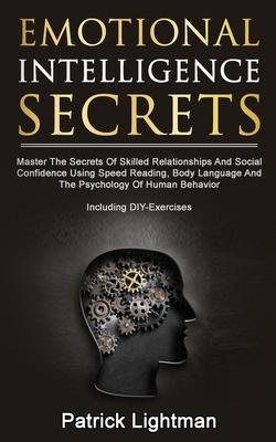 Emotional Intelligence Secrets: Master The Secrets Of Social Confidence And Skilled Relationships Using Speed Reading, Body Language And The Psycholog