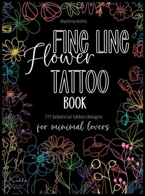 Fine Line Flower Tattoo Book: 777 Botanical Tattoo Designs for Minimal Lovers