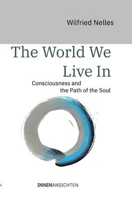 The World We Live In: Consciousness and the Path of the Soul