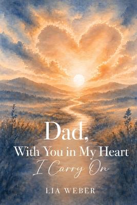 Dad, With You in My Heart I Carry On - A Companion for Remembering, Grieving, and Gently Moving Forward Subscription
