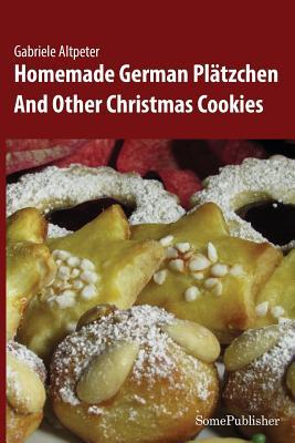 Homemade German Pltzchen: And Other Christmas Cookies