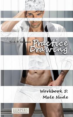 Practice Drawing - Workbook 5: Male Nude