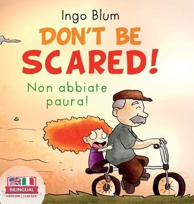 Don't Be Scared! - Non abbiate paura!: Bilingual Children's Picture Book in English-Italian. Suitable for kindergarten, elementary school, and at home