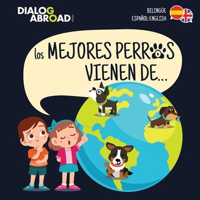 Los mejores perros vienen de... (Bilinge Espaol-English): Una bsqueda global para encontrar a la raza de perro perfecta